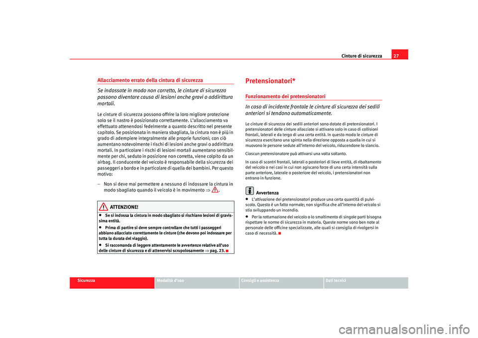 Seat Cordoba 2007 Manuale del proprietario (in Italian) Cinture di sicurezza27
Sicurezza
Modalità d’uso
Consigli e assistenza
Dati tecnici
Allacciamento errato della cintura di sicurezza
Se indossate in modo non corretto, le cinture di sicurezza
posson Seat Cordoba 2007 Manuale del proprietario (in Italian) Cinture di sicurezza27
Sicurezza
Modalità d’uso
Consigli e assistenza
Dati tecnici
Allacciamento errato della cintura di sicurezza
Se indossate in modo non corretto, le cinture di sicurezza
posson