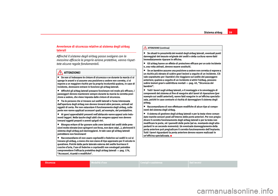 Seat Cordoba 2007 Manuale del proprietario (in Italian) Sistema airbag39
Sicurezza
Modalità d’uso
Consigli e assistenza
Dati tecnici
Avvertenze di sicurezza relative al sistema degli airbag laterali
Affinché il sistema degli airbag possa svolgere con l Seat Cordoba 2007 Manuale del proprietario (in Italian) Sistema airbag39
Sicurezza
Modalità d’uso
Consigli e assistenza
Dati tecnici
Avvertenze di sicurezza relative al sistema degli airbag laterali
Affinché il sistema degli airbag possa svolgere con l
