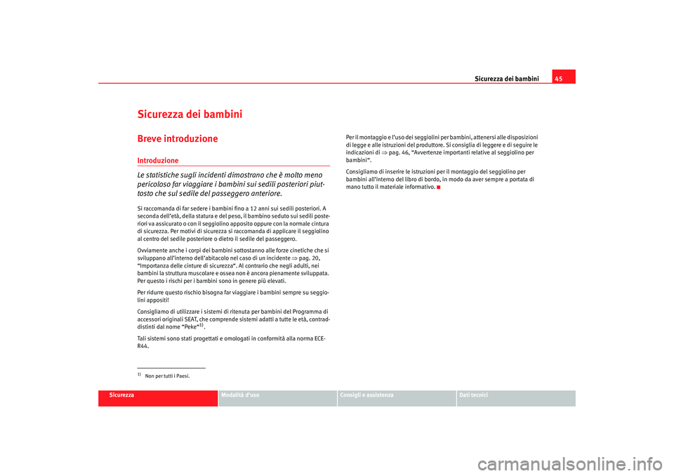 Seat Cordoba 2007 Manuale del proprietario (in Italian) Sicurezza dei bambini45
Sicurezza
Modalità d’uso
Consigli e assistenza
Dati tecnici
Sicurezza dei bambiniBreve introduzioneIntroduzione
Le statistiche sugli incidenti dimostrano che è molto meno
Seat Cordoba 2007 Manuale del proprietario (in Italian) Sicurezza dei bambini45
Sicurezza
Modalità d’uso
Consigli e assistenza
Dati tecnici
Sicurezza dei bambiniBreve introduzioneIntroduzione
Le statistiche sugli incidenti dimostrano che è molto meno