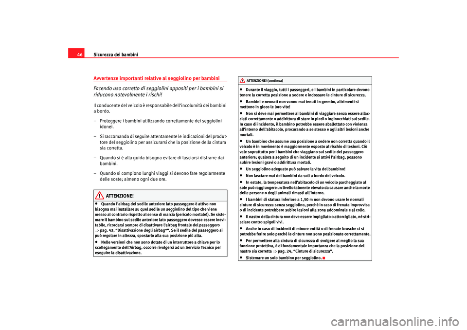 Seat Cordoba 2007 Manuale del proprietario (in Italian) Sicurezza dei bambini
46Avvertenze importanti relative al seggiolino per bambini
Facendo uso corretto di seggiolini appositi per i bambini si
riducono notevolmente i rischi!Il conducente del veicolo Seat Cordoba 2007 Manuale del proprietario (in Italian) Sicurezza dei bambini
46Avvertenze importanti relative al seggiolino per bambini
Facendo uso corretto di seggiolini appositi per i bambini si
riducono notevolmente i rischi!Il conducente del veicolo