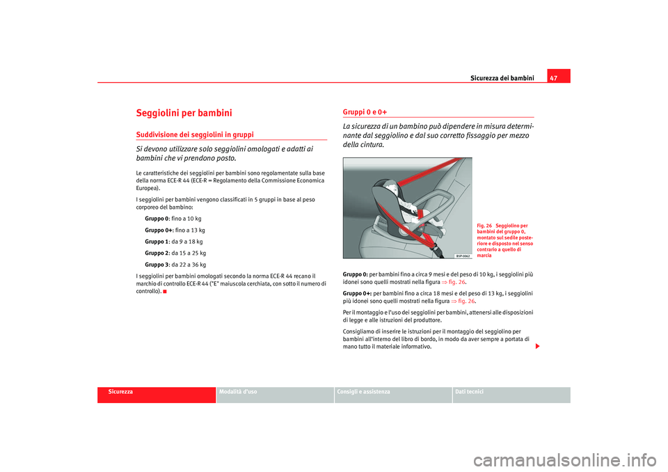 Seat Cordoba 2007 Manuale del proprietario (in Italian) Sicurezza dei bambini47
Sicurezza
Modalità d’uso
Consigli e assistenza
Dati tecnici
Seggiolini per bambiniSuddivisione dei seggiolini in gruppi
Si devono utilizzare solo seggiolini omologati e adat Seat Cordoba 2007 Manuale del proprietario (in Italian) Sicurezza dei bambini47
Sicurezza
Modalità d’uso
Consigli e assistenza
Dati tecnici
Seggiolini per bambiniSuddivisione dei seggiolini in gruppi
Si devono utilizzare solo seggiolini omologati e adat