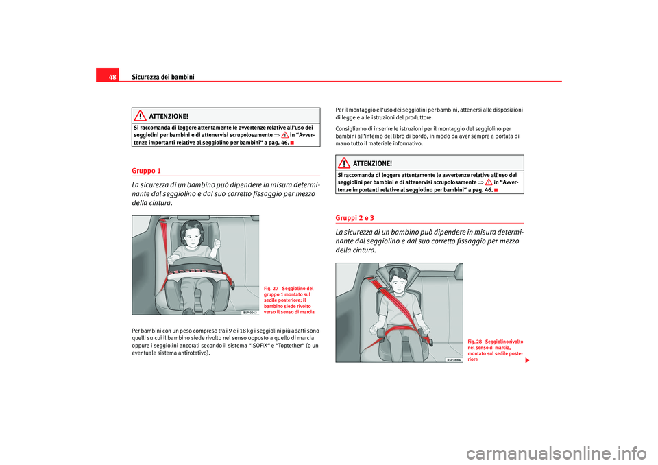 Seat Cordoba 2007 Manuale del proprietario (in Italian) Sicurezza dei bambini
48
ATTENZIONE!
Si raccomanda di leggere attentamente le avvertenze relative all’uso dei
seggiolini per bambini e di attenervisi scrupolosamente ⇒ in “Avver-
tenze importa Seat Cordoba 2007 Manuale del proprietario (in Italian) Sicurezza dei bambini
48
ATTENZIONE!
Si raccomanda di leggere attentamente le avvertenze relative all’uso dei
seggiolini per bambini e di attenervisi scrupolosamente ⇒ in “Avver-
tenze importa