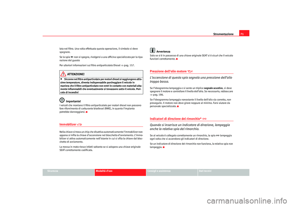 Seat Cordoba 2007 Manuale del proprietario (in Italian) Strumentazione71
Sicurezza
Modalità d’uso
Consigli e assistenza
Dati tecnici
lata nel filtro. Una volta effettuata questa operazione, il simbolo si deve
spegnere.
Se la spia
non si spegne, ri Seat Cordoba 2007 Manuale del proprietario (in Italian) Strumentazione71
Sicurezza
Modalità d’uso
Consigli e assistenza
Dati tecnici
lata nel filtro. Una volta effettuata questa operazione, il simbolo si deve
spegnere.
Se la spia
non si spegne, ri