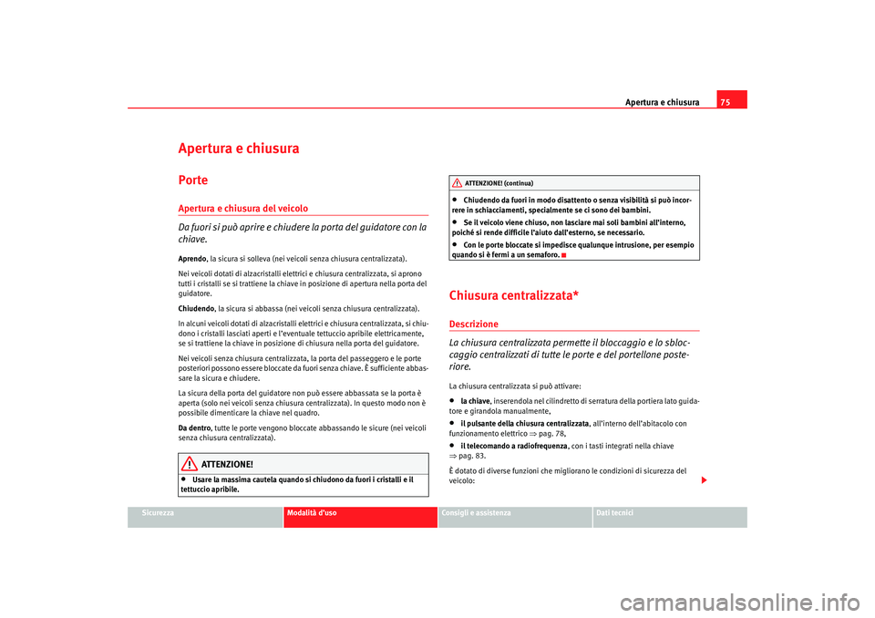 Seat Cordoba 2007 Manuale del proprietario (in Italian) Apertura e chiusura75
Sicurezza
Modalità d’uso
Consigli e assistenza
Dati tecnici
Apertura e chiusuraPorteApertura e chiusura del veicolo
Da fuori si può aprire e chiudere la porta del guidatore Seat Cordoba 2007 Manuale del proprietario (in Italian) Apertura e chiusura75
Sicurezza
Modalità d’uso
Consigli e assistenza
Dati tecnici
Apertura e chiusuraPorteApertura e chiusura del veicolo
Da fuori si può aprire e chiudere la porta del guidatore