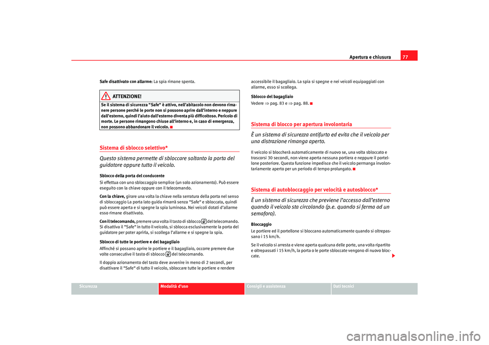 Seat Cordoba 2007 Manuale del proprietario (in Italian) Apertura e chiusura77
Sicurezza
Modalità d’uso
Consigli e assistenza
Dati tecnici
Safe disattivato con allarme:
La spia rimane spenta.
ATTENZIONE!
Se il sistema di sicurezza “Safe“ è attivo, Seat Cordoba 2007 Manuale del proprietario (in Italian) Apertura e chiusura77
Sicurezza
Modalità d’uso
Consigli e assistenza
Dati tecnici
Safe disattivato con allarme:
La spia rimane spenta.
ATTENZIONE!
Se il sistema di sicurezza “Safe“ è attivo,