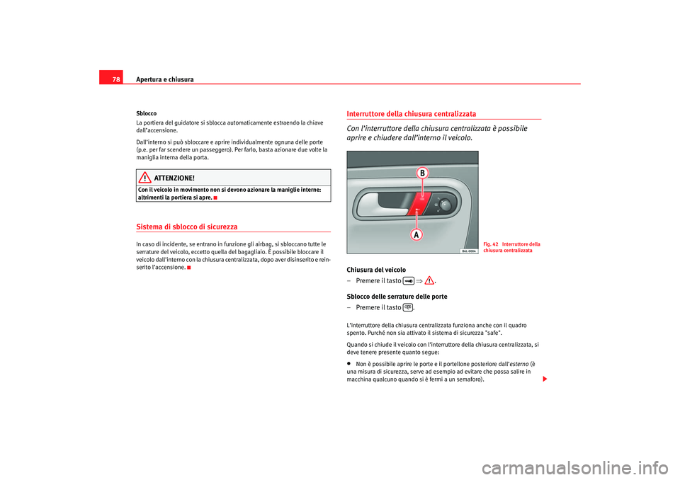 Seat Cordoba 2007 Manuale del proprietario (in Italian) Apertura e chiusura
78Sblocco
La portiera del guidatore si sblocca automaticamente estraendo la chiave
dall’accensione.
Dall’interno si può sblo ccare e aprire individualmente ognuna delle porte Seat Cordoba 2007 Manuale del proprietario (in Italian) Apertura e chiusura
78Sblocco
La portiera del guidatore si sblocca automaticamente estraendo la chiave
dall’accensione.
Dall’interno si può sblo ccare e aprire individualmente ognuna delle porte