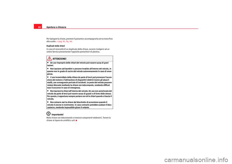 Seat Cordoba 2007 Manuale del proprietario (in Italian) Apertura e chiusura
82Per ripiegare la chiave, premere il pulsante e accompagnarla con la mano fino
allo scatto ⇒pag. 81, fig. 46.
Duplicati delle chiavi
In caso di necessità di un duplicato dell Seat Cordoba 2007 Manuale del proprietario (in Italian) Apertura e chiusura
82Per ripiegare la chiave, premere il pulsante e accompagnarla con la mano fino
allo scatto ⇒pag. 81, fig. 46.
Duplicati delle chiavi
In caso di necessità di un duplicato dell