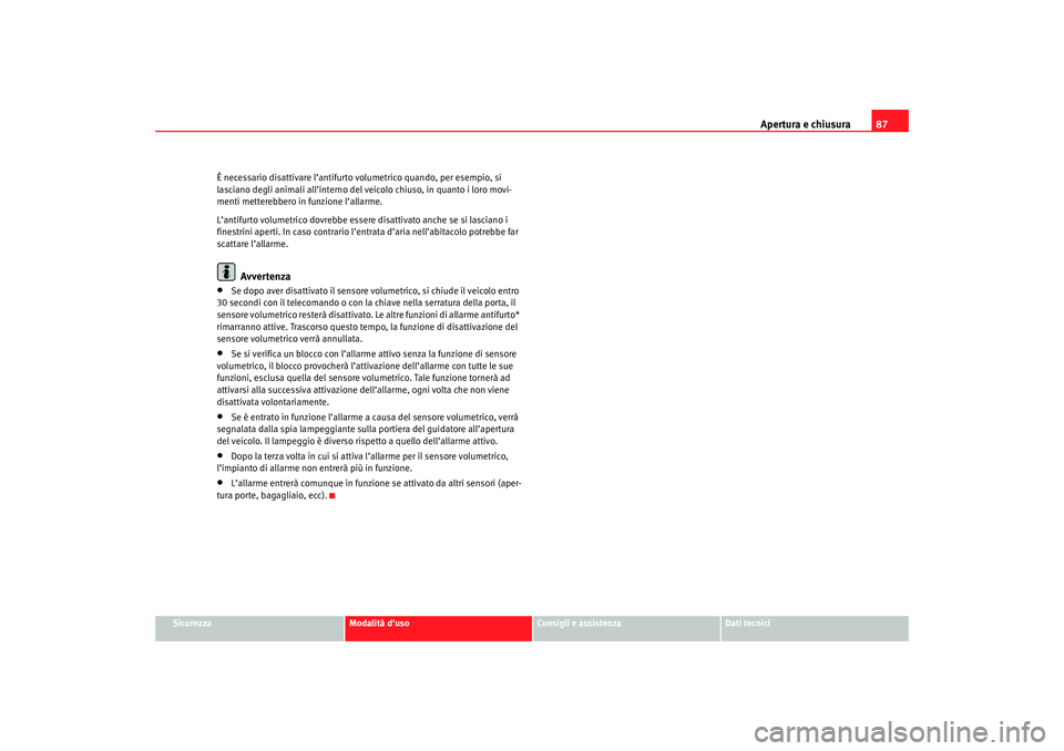 Seat Cordoba 2007 Manuale del proprietario (in Italian) Apertura e chiusura87
Sicurezza
Modalità d’uso
Consigli e assistenza
Dati tecnici
È necessario disattivare l’antifurto volumetrico quando, per esempio, si
lasciano degli animali all’interno d Seat Cordoba 2007 Manuale del proprietario (in Italian) Apertura e chiusura87
Sicurezza
Modalità d’uso
Consigli e assistenza
Dati tecnici
È necessario disattivare l’antifurto volumetrico quando, per esempio, si
lasciano degli animali all’interno d