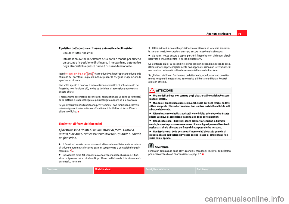 Seat Cordoba 2007 Manuale del proprietario (in Italian) Apertura e chiusura91
Sicurezza
Modalità d’uso
Consigli e assistenza
Dati tecnici
Ripristino dell’apertura e chiusura automatica del finestrino
– Chiudere tutti i finestrini.
– Infilare la ch Seat Cordoba 2007 Manuale del proprietario (in Italian) Apertura e chiusura91
Sicurezza
Modalità d’uso
Consigli e assistenza
Dati tecnici
Ripristino dell’apertura e chiusura automatica del finestrino
– Chiudere tutti i finestrini.
– Infilare la ch