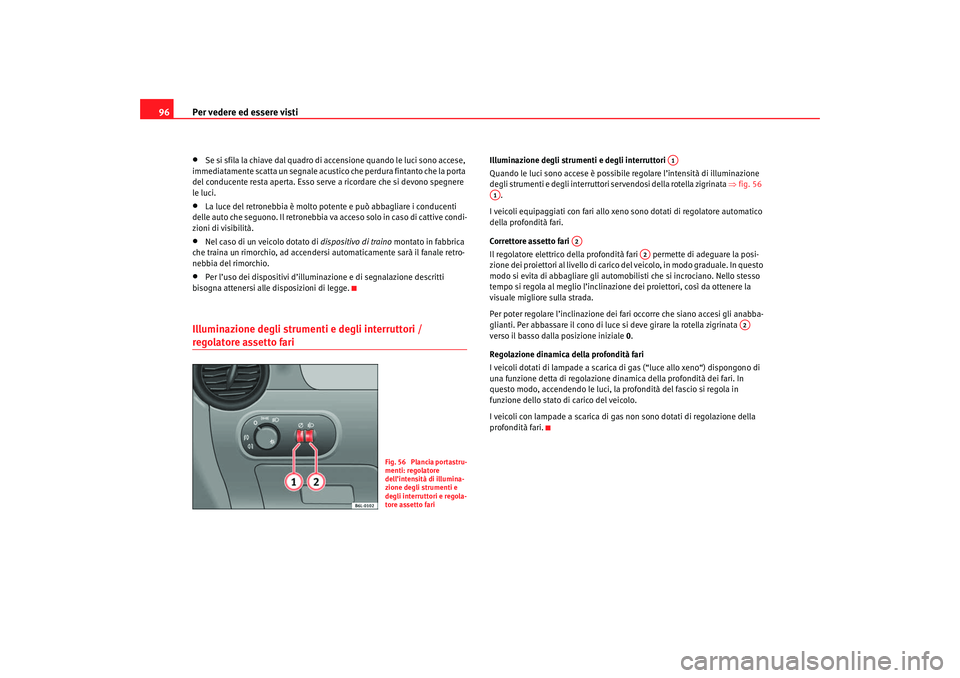 Seat Cordoba 2007 Manuale del proprietario (in Italian) Per vedere ed essere visti
96•
Se si sfila la chiave dal quadro di accensione quando le luci sono accese,
immediatamente scatta un segnale acustico che perdura fintanto che la porta
del conducente Seat Cordoba 2007 Manuale del proprietario (in Italian) Per vedere ed essere visti
96•
Se si sfila la chiave dal quadro di accensione quando le luci sono accese,
immediatamente scatta un segnale acustico che perdura fintanto che la porta
del conducente