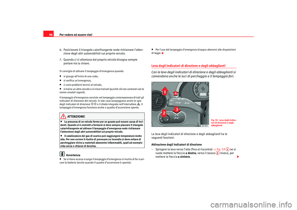 Seat Cordoba 2007 Manuale del proprietario (in Italian) Per vedere ed essere visti
98
6. Posizionare il triangolo catarifrangente onde richiamare l’atten-zione degli altri automobilisti sul proprio veicolo.
7. Quando ci si allontana dal proprio veicolo Seat Cordoba 2007 Manuale del proprietario (in Italian) Per vedere ed essere visti
98
6. Posizionare il triangolo catarifrangente onde richiamare l’atten-zione degli altri automobilisti sul proprio veicolo.
7. Quando ci si allontana dal proprio veicolo