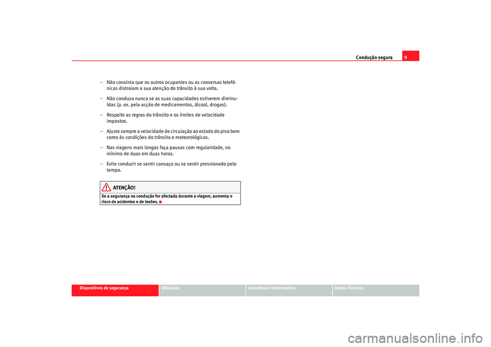 Seat Cordoba 2007  Manual do proprietário (in Portuguese)  Condução segura9
Dispositivos de segurança
Utilização
Conselhos e Intervenções
Dados Técnicos
– Não consinta que os outros ocupantes ou as conversas telefó-
nicas distraiam a sua atenção
