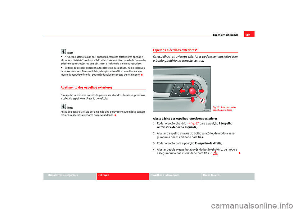 Seat Cordoba 2007 Manual do proprietário (in Portuguese) Luzes e visibilidade105
Dispositivos de segurança
Utilização
Conselhos e Intervenções
Dados Técnicos
Nota
•
A função automática de anti-encadeamento dos retrovisores apenas é
eficaz se a Seat Cordoba 2007 Manual do proprietário (in Portuguese) Luzes e visibilidade105
Dispositivos de segurança
Utilização
Conselhos e Intervenções
Dados Técnicos
Nota
•
A função automática de anti-encadeamento dos retrovisores apenas é
eficaz se a