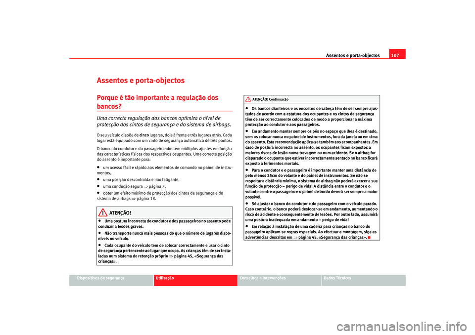 Seat Cordoba 2007 Manual do proprietário (in Portuguese) Assentos e porta-objectos107
Dispositivos de segurança
Utilização
Conselhos e Intervenções
Dados Técnicos
Assentos e porta-objectosPorque é tão importante a regulação dos bancos? Uma correct Seat Cordoba 2007 Manual do proprietário (in Portuguese) Assentos e porta-objectos107
Dispositivos de segurança
Utilização
Conselhos e Intervenções
Dados Técnicos
Assentos e porta-objectosPorque é tão importante a regulação dos bancos? Uma correct