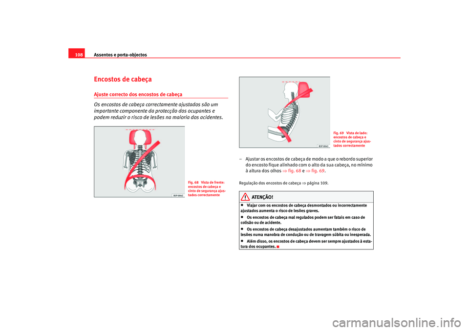 Seat Cordoba 2007 Manual do proprietário (in Portuguese) Assentos e porta-objectos
108Encostos de cabeçaAjuste correcto dos encostos de cabeça
Os encostos de cabeça correctamente ajustados são um
importante componente da protecção dos ocupantes e
po Seat Cordoba 2007 Manual do proprietário (in Portuguese) Assentos e porta-objectos
108Encostos de cabeçaAjuste correcto dos encostos de cabeça
Os encostos de cabeça correctamente ajustados são um
importante componente da protecção dos ocupantes e
po