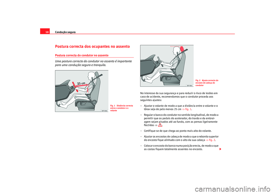 Seat Cordoba 2007 Manual do proprietário (in Portuguese) Condução segura
10Postura correcta dos ocupantes no assentoPostura correcta do condutor no assento
Uma postura correcta do condutor no assento é importante
para uma condução segura e tranquila.
Seat Cordoba 2007 Manual do proprietário (in Portuguese) Condução segura
10Postura correcta dos ocupantes no assentoPostura correcta do condutor no assento
Uma postura correcta do condutor no assento é importante
para uma condução segura e tranquila.