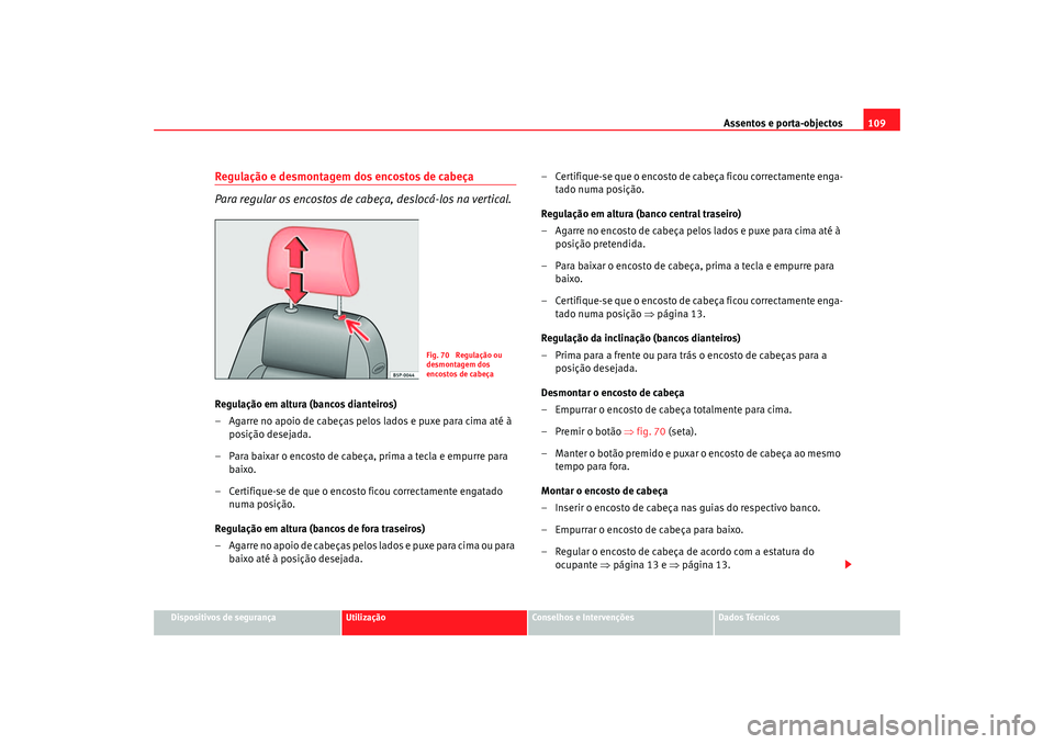 Seat Cordoba 2007 Manual do proprietário (in Portuguese) Assentos e porta-objectos109
Dispositivos de segurança
Utilização
Conselhos e Intervenções
Dados Técnicos
Regulação e desmontagem dos encostos de cabeça
Para regular os encostos de cabeça, d Seat Cordoba 2007 Manual do proprietário (in Portuguese) Assentos e porta-objectos109
Dispositivos de segurança
Utilização
Conselhos e Intervenções
Dados Técnicos
Regulação e desmontagem dos encostos de cabeça
Para regular os encostos de cabeça, d