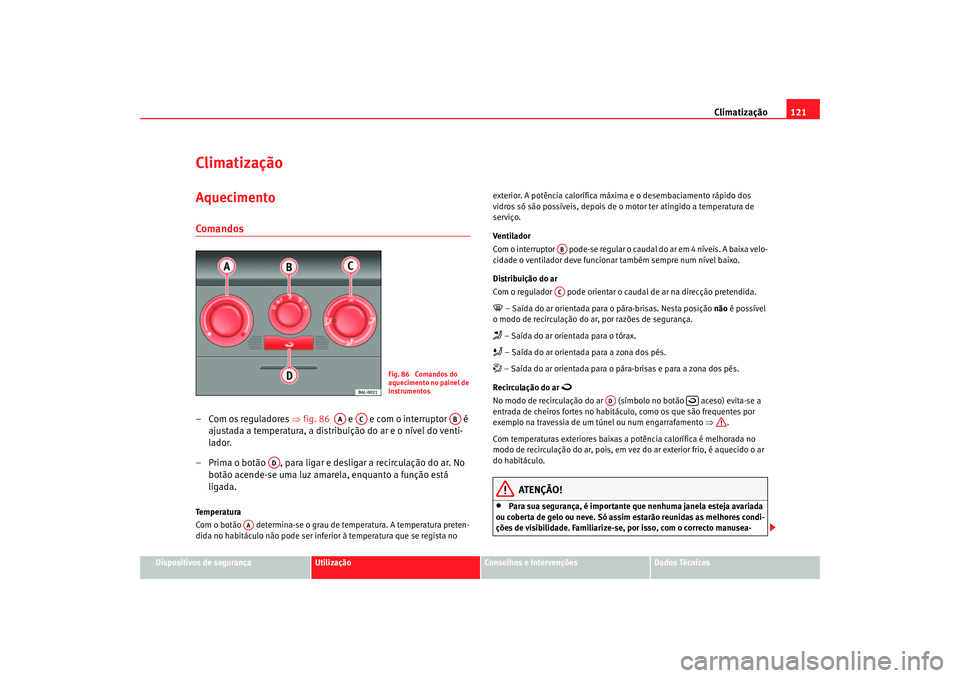 Seat Cordoba 2007 Manual do proprietário (in Portuguese) Climatização121
Dispositivos de segurança
Utilização
Conselhos e Intervenções
Dados Técnicos
ClimatizaçãoAquecimentoComandos–Com os reguladores ⇒fig. 86 e e com o interruptor é Seat Cordoba 2007 Manual do proprietário (in Portuguese) Climatização121
Dispositivos de segurança
Utilização
Conselhos e Intervenções
Dados Técnicos
ClimatizaçãoAquecimentoComandos–Com os reguladores ⇒fig. 86 e e com o interruptor é