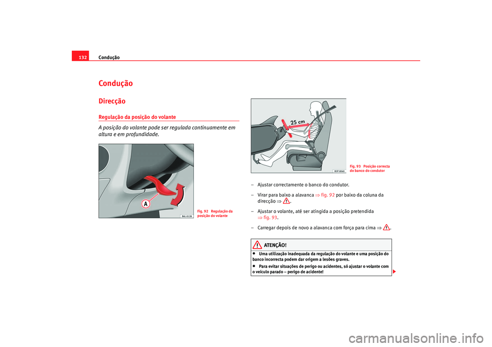 Seat Cordoba 2007  Manual do proprietário (in Portuguese)  Condução
132ConduçãoDirecçãoRegulação da posição do volante 
A posição do volante pode ser regulada continuamente em 
altura e em profundidade.
– Ajustar correctamente o banco do conduto