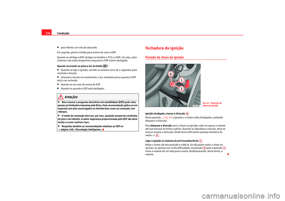Seat Cordoba 2007 Manual do proprietário (in Portuguese) Condução
134•
para libertar um veículo atascado.
Em seguida, premir o botão para activar de novo o ESP.
Quando se desliga o ESP, desliga-se também o TCS e o EDS. Ou seja, estes
sistemas não e Seat Cordoba 2007 Manual do proprietário (in Portuguese) Condução
134•
para libertar um veículo atascado.
Em seguida, premir o botão para activar de novo o ESP.
Quando se desliga o ESP, desliga-se também o TCS e o EDS. Ou seja, estes
sistemas não e