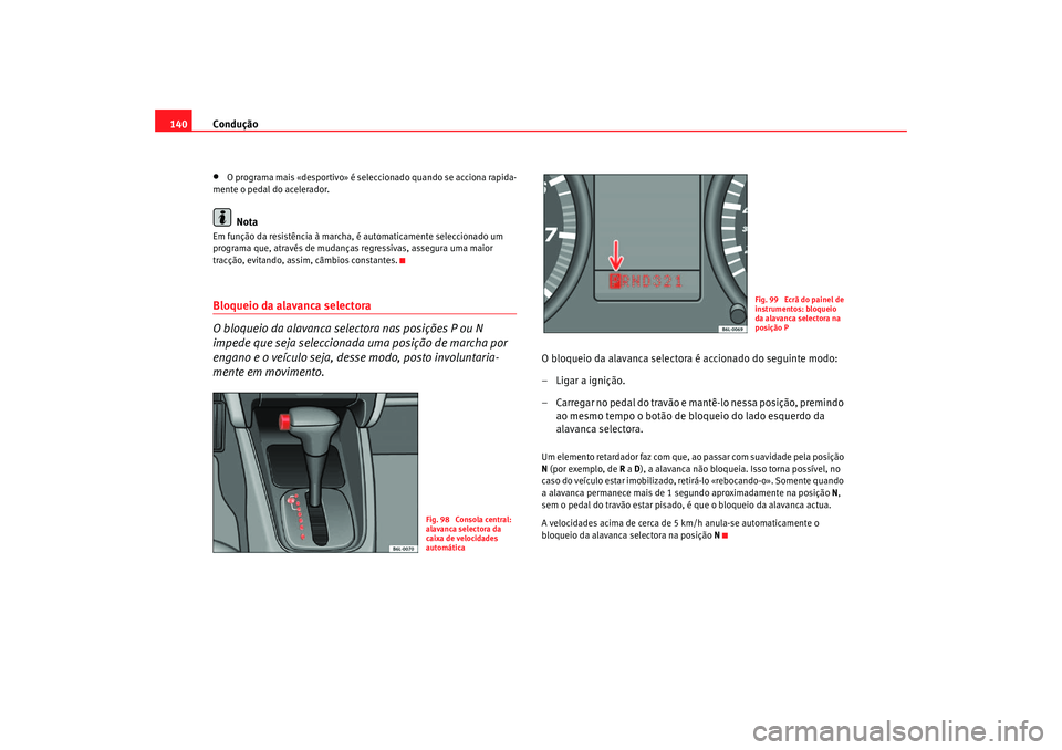 Seat Cordoba 2007 Manual do proprietário (in Portuguese) Condução
140•
O programa mais «desportivo» é seleccionado quando se acciona rapida-
mente o pedal do acelerador.Nota
Em função da resistência à marcha, é automaticamente seleccionado um
p Seat Cordoba 2007 Manual do proprietário (in Portuguese) Condução
140•
O programa mais «desportivo» é seleccionado quando se acciona rapida-
mente o pedal do acelerador.Nota
Em função da resistência à marcha, é automaticamente seleccionado um
p