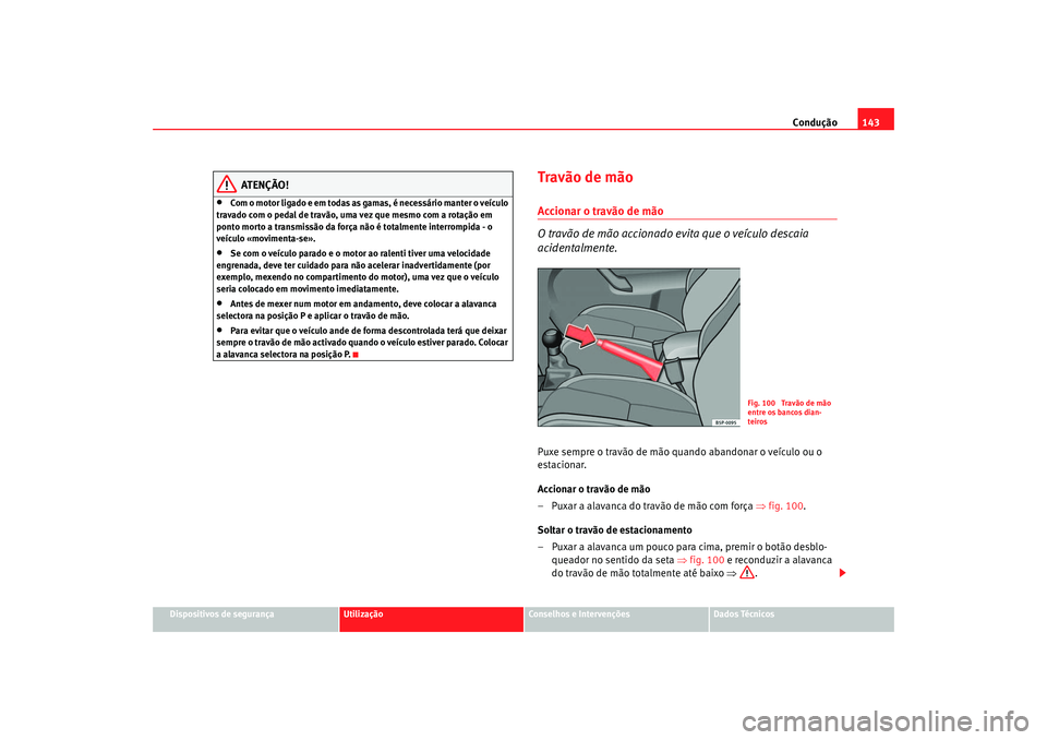 Seat Cordoba 2007 Manual do proprietário (in Portuguese) Condução143
Dispositivos de segurança
Utilização
Conselhos e Intervenções
Dados Técnicos
ATENÇÃO!
•
Com o motor ligado e em todas as gamas, é necessário manter o veículo
travado com o Seat Cordoba 2007 Manual do proprietário (in Portuguese) Condução143
Dispositivos de segurança
Utilização
Conselhos e Intervenções
Dados Técnicos
ATENÇÃO!
•
Com o motor ligado e em todas as gamas, é necessário manter o veículo
travado com o