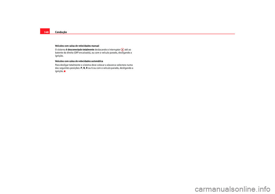 Seat Cordoba 2007  Manual do proprietário (in Portuguese)  Condução
148Veículos com caixa de velocidades manual
O sistema é desconectado totalmente deslocando o interruptor   até ao 
batente da direita (OFF encaixado), ou com o veículo parado, desligand
