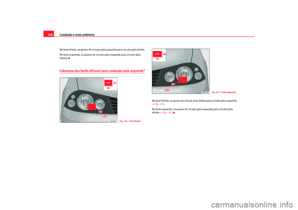 Seat Cordoba 2007  Manual do proprietário (in Portuguese)  Condução e meio ambiente
158No farol direito, se passar de circular pela esquerda para circular pela direita.
No farol esquerdo, se passar de circul ar pela esquerda para circular pela 
direita.Cobe