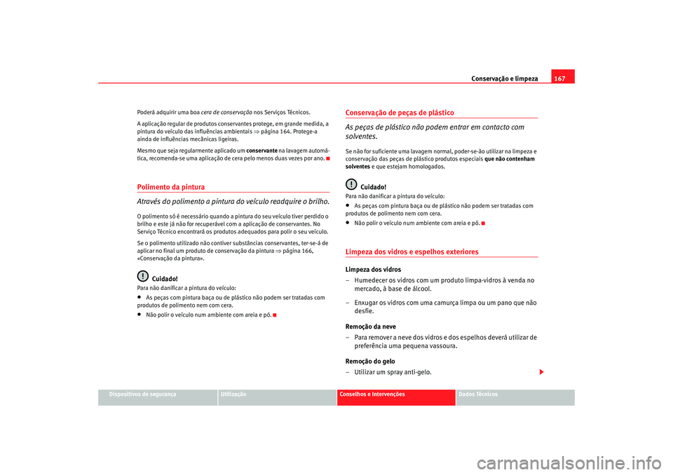 Seat Cordoba 2007 Manual do proprietário (in Portuguese) Conservação e limpeza167
Dispositivos de segurança
Utilização
Conselhos e Intervenções
Dados Técnicos
Poderá adquirir uma boa
cera de conservação nos Serviços Técnicos.
A aplicação reg Seat Cordoba 2007 Manual do proprietário (in Portuguese) Conservação e limpeza167
Dispositivos de segurança
Utilização
Conselhos e Intervenções
Dados Técnicos
Poderá adquirir uma boa
cera de conservação nos Serviços Técnicos.
A aplicação reg