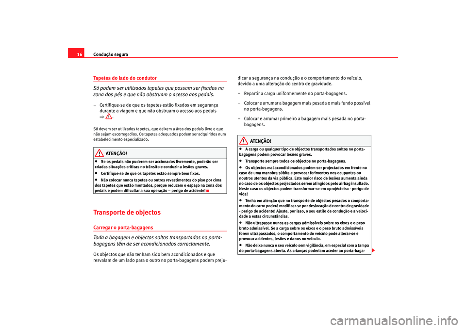 Seat Cordoba 2007 Manual do proprietário (in Portuguese) Condução segura
16Tapetes do lado do condutor
Só podem ser utilizados tapete s que possam ser fixados na
zona dos pés e que não obstruam o acesso aos pedais.– Certifique-se de que os tapetes e Seat Cordoba 2007 Manual do proprietário (in Portuguese) Condução segura
16Tapetes do lado do condutor
Só podem ser utilizados tapete s que possam ser fixados na
zona dos pés e que não obstruam o acesso aos pedais.– Certifique-se de que os tapetes e