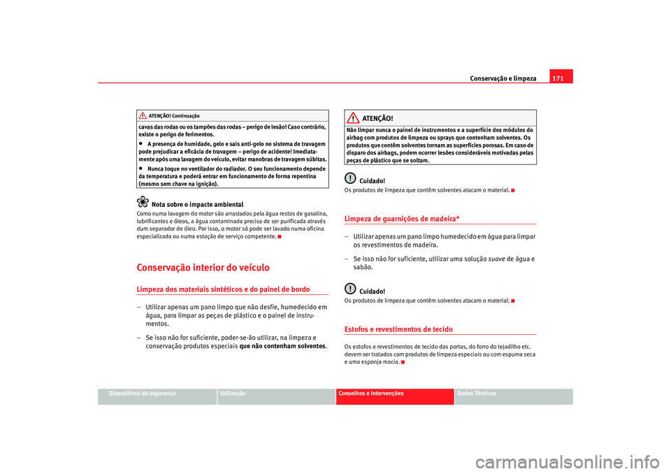 Seat Cordoba 2007 Manual do proprietário (in Portuguese) Conservação e limpeza171
Dispositivos de segurança
Utilização
Conselhos e Intervenções
Dados Técnicos
cavas das rodas ou os tampões das rodas – perigo de lesão! Caso contrário,
existe o Seat Cordoba 2007 Manual do proprietário (in Portuguese) Conservação e limpeza171
Dispositivos de segurança
Utilização
Conselhos e Intervenções
Dados Técnicos
cavas das rodas ou os tampões das rodas – perigo de lesão! Caso contrário,
existe o