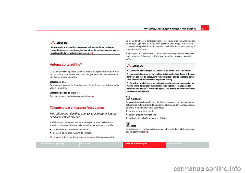 Seat Cordoba 2007 Manual do proprietário (in Portuguese) Acessórios, substituição de peças e modificações175
Dispositivos de segurança
Utilização
Conselhos e Intervenções
Dados Técnicos
ATENÇÃO!
Se os trabalhos ou modificações no seu veícul Seat Cordoba 2007 Manual do proprietário (in Portuguese) Acessórios, substituição de peças e modificações175
Dispositivos de segurança
Utilização
Conselhos e Intervenções
Dados Técnicos
ATENÇÃO!
Se os trabalhos ou modificações no seu veícul