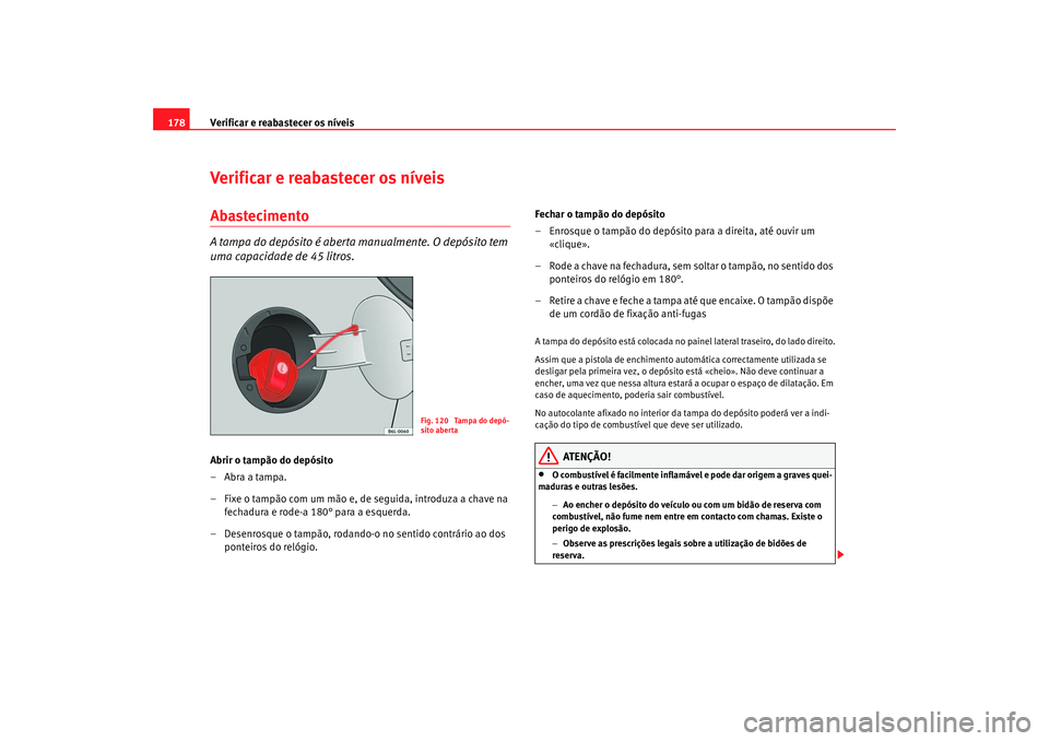 Seat Cordoba 2007 Manual do proprietário (in Portuguese) Verificar e reabastecer os níveis
178Verificar e reabastecer os níveisAbastecimentoA tampa do depósito é aberta manualmente. O depósito tem
uma capacidade de 45 litros.Abrir o tampão do depósi Seat Cordoba 2007 Manual do proprietário (in Portuguese) Verificar e reabastecer os níveis
178Verificar e reabastecer os níveisAbastecimentoA tampa do depósito é aberta manualmente. O depósito tem
uma capacidade de 45 litros.Abrir o tampão do depósi