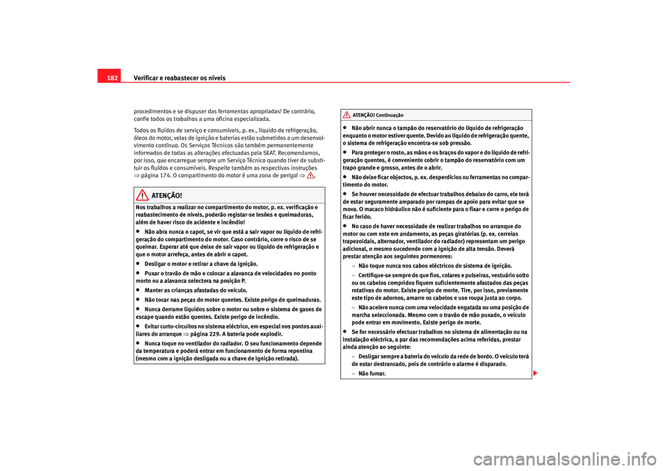 Seat Cordoba 2007 Manual do proprietário (in Portuguese) Verificar e reabastecer os níveis
182procedimentos e se dispuser das ferramentas apropriadas! De contrário,
confie todos os trabalhos a uma oficina especializada.
Todos os fluídos de serviço e co Seat Cordoba 2007 Manual do proprietário (in Portuguese) Verificar e reabastecer os níveis
182procedimentos e se dispuser das ferramentas apropriadas! De contrário,
confie todos os trabalhos a uma oficina especializada.
Todos os fluídos de serviço e co