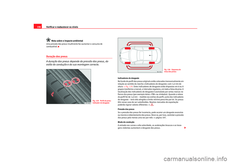 Seat Cordoba 2007 Manual do proprietário (in Portuguese) Verificar e reabastecer os níveis
198
Nota sobre o impacte ambientalUma pressão dos pneus insuficien te faz aumentar o consumo de
combustível.Duração dos pneus
A duração dos pneus depende da p Seat Cordoba 2007 Manual do proprietário (in Portuguese) Verificar e reabastecer os níveis
198
Nota sobre o impacte ambientalUma pressão dos pneus insuficien te faz aumentar o consumo de
combustível.Duração dos pneus
A duração dos pneus depende da p