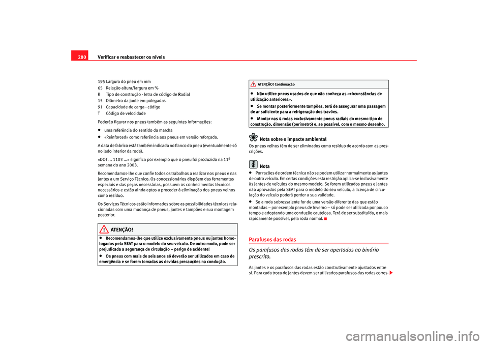 Seat Cordoba 2007 Manual do proprietário (in Portuguese) Verificar e reabastecer os níveis
200195 Largura do pneu em mm
65 Relação altura/largura em %
R Tipo de construção - letra de código de Radial
15 Diâmetro da jante em polegadas
91 Capacidade d Seat Cordoba 2007 Manual do proprietário (in Portuguese) Verificar e reabastecer os níveis
200195 Largura do pneu em mm
65 Relação altura/largura em %
R Tipo de construção - letra de código de Radial
15 Diâmetro da jante em polegadas
91 Capacidade d