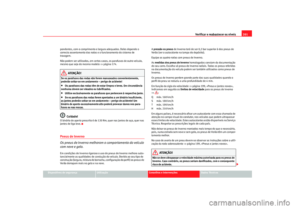 Seat Cordoba 2007 Manual do proprietário (in Portuguese) Verificar e reabastecer os níveis 201
Dispositivos de segurança
Utilização
Conselhos e Intervenções
Dados Técnicos
pondentes, com o comprimento e largura adequados. Deles depende o
correcto as Seat Cordoba 2007 Manual do proprietário (in Portuguese) Verificar e reabastecer os níveis 201
Dispositivos de segurança
Utilização
Conselhos e Intervenções
Dados Técnicos
pondentes, com o comprimento e largura adequados. Deles depende o
correcto as