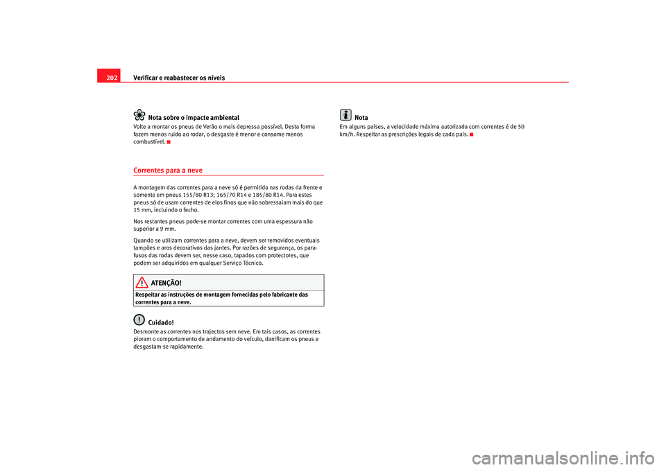 Seat Cordoba 2007 Manual do proprietário (in Portuguese) Verificar e reabastecer os níveis
202
Nota sobre o impacte ambientalVolte a montar os pneus de Verão o mais depressa possível. Desta forma
fazem menos ruído ao rodar, o desgaste é menor e consom Seat Cordoba 2007 Manual do proprietário (in Portuguese) Verificar e reabastecer os níveis
202
Nota sobre o impacte ambientalVolte a montar os pneus de Verão o mais depressa possível. Desta forma
fazem menos ruído ao rodar, o desgaste é menor e consom