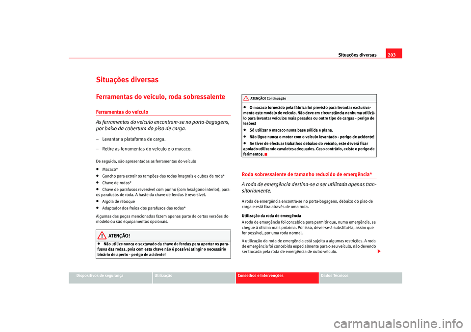 Seat Cordoba 2007 Manual do proprietário (in Portuguese) Situações diversas203
Dispositivos de segurança
Utilização
Conselhos e Intervenções
Dados Técnicos
Situações diversasFerramentas do veículo, roda sobressalenteFerramentas do veículo
As fer Seat Cordoba 2007 Manual do proprietário (in Portuguese) Situações diversas203
Dispositivos de segurança
Utilização
Conselhos e Intervenções
Dados Técnicos
Situações diversasFerramentas do veículo, roda sobressalenteFerramentas do veículo
As fer