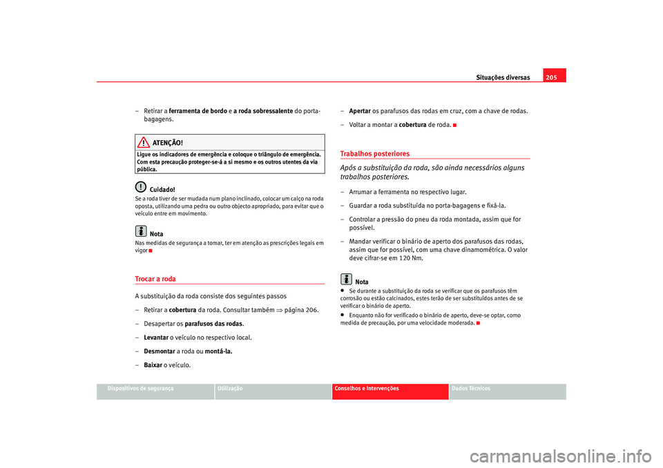 Seat Cordoba 2007 Manual do proprietário (in Portuguese) Situações diversas205
Dispositivos de segurança
Utilização
Conselhos e Intervenções
Dados Técnicos
–Retirar a ferramenta de bordo e a roda sobressalente do porta-
bagagens.
ATENÇÃO!
Ligue Seat Cordoba 2007 Manual do proprietário (in Portuguese) Situações diversas205
Dispositivos de segurança
Utilização
Conselhos e Intervenções
Dados Técnicos
–Retirar a ferramenta de bordo e a roda sobressalente do porta-
bagagens.
ATENÇÃO!
Ligue