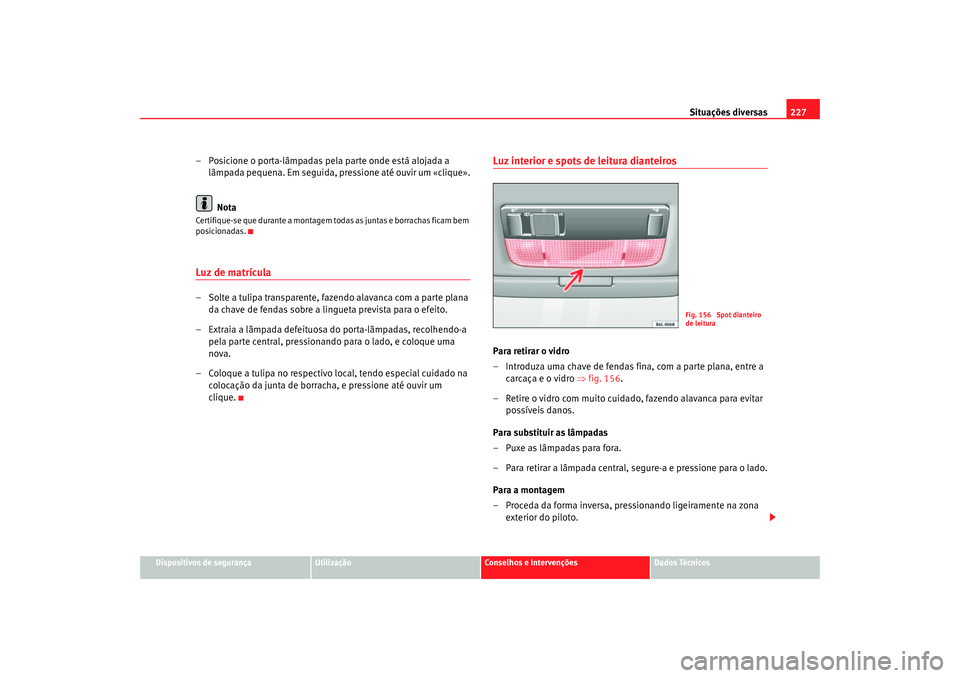 Seat Cordoba 2007 Manual do proprietário (in Portuguese) Situações diversas227
Dispositivos de segurança
Utilização
Conselhos e Intervenções
Dados Técnicos
– Posicione o porta-lâmpadas pela parte onde está alojada a
lâmpada pequena. Em seguida Seat Cordoba 2007 Manual do proprietário (in Portuguese) Situações diversas227
Dispositivos de segurança
Utilização
Conselhos e Intervenções
Dados Técnicos
– Posicione o porta-lâmpadas pela parte onde está alojada a
lâmpada pequena. Em seguida