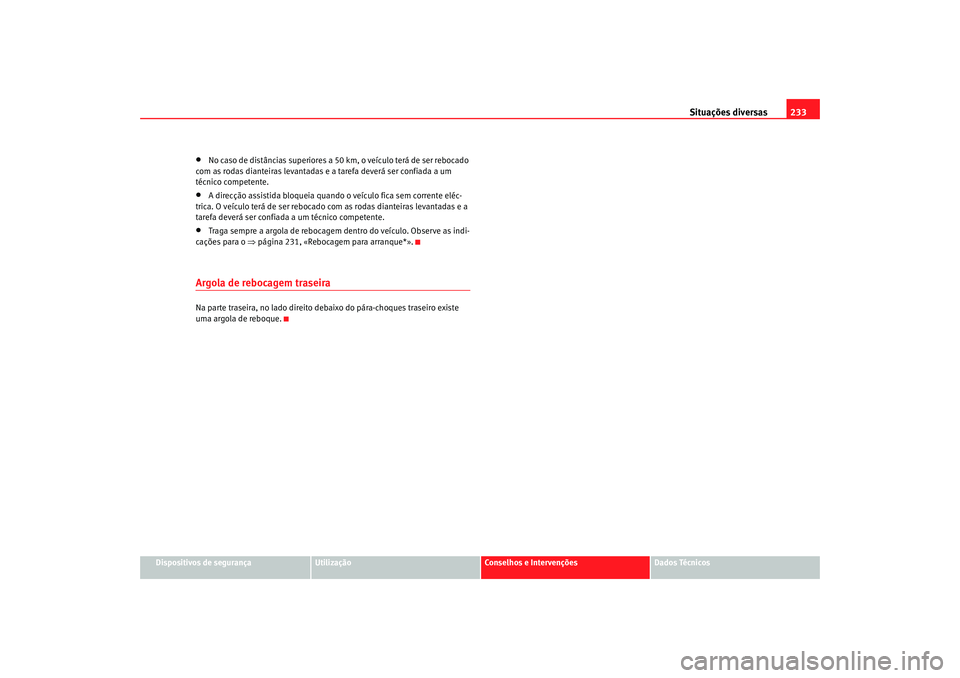 Seat Cordoba 2007  Manual do proprietário (in Portuguese)  Situações diversas233
Dispositivos de segurança
Utilização
Conselhos e Intervenções
Dados Técnicos
•
No caso de distâncias superiores a  50 km, o veículo terá de ser rebocado 
com as roda