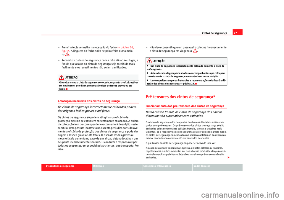 Seat Cordoba 2007 Manual do proprietário (in Portuguese) Cintos de segurança27
Dispositivos de segurança
Utilização
Conselhos e Intervenções
Dados Técnicos
– Premir a tecla vermelha na recepção do fecho ⇒página 26,
fig. 15 . A lingueta do fe Seat Cordoba 2007 Manual do proprietário (in Portuguese) Cintos de segurança27
Dispositivos de segurança
Utilização
Conselhos e Intervenções
Dados Técnicos
– Premir a tecla vermelha na recepção do fecho ⇒página 26,
fig. 15 . A lingueta do fe