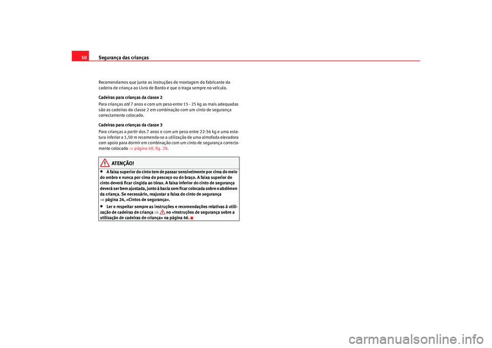 Seat Cordoba 2007 Manual do proprietário (in Portuguese) Segurança das crianças
50Recomendamos que junte as instruçõ es de montagem do fabricante da
cadeira de criança ao Livro de Bo rdo e que o traga sempre no veículo.
Cadeiras para crianças da cla Seat Cordoba 2007 Manual do proprietário (in Portuguese) Segurança das crianças
50Recomendamos que junte as instruçõ es de montagem do fabricante da
cadeira de criança ao Livro de Bo rdo e que o traga sempre no veículo.
Cadeiras para crianças da cla