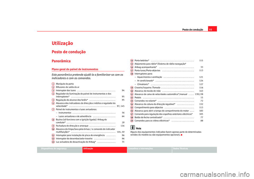 Seat Cordoba 2007 Manual do proprietário (in Portuguese) Posto de condução55
Dispositivos de segurança
Utilização
Conselhos e Intervenções
Dados Técnicos
UtilizaçãoPosto de conduçãoPanorâmicaPlano geral do painel de instrumentos
Esta panorâmic Seat Cordoba 2007 Manual do proprietário (in Portuguese) Posto de condução55
Dispositivos de segurança
Utilização
Conselhos e Intervenções
Dados Técnicos
UtilizaçãoPosto de conduçãoPanorâmicaPlano geral do painel de instrumentos
Esta panorâmic