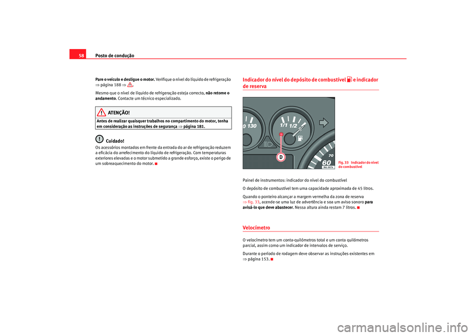 Seat Cordoba 2007 Manual do proprietário (in Portuguese) Posto de condução
58Pare o veículo e desligue o motor. Verifique o nível do líquido de refrigeração
⇒ página 188 ⇒.
Mesmo que o nível de líquido de refrigeração esteja correcto, n Seat Cordoba 2007 Manual do proprietário (in Portuguese) Posto de condução
58Pare o veículo e desligue o motor. Verifique o nível do líquido de refrigeração
⇒ página 188 ⇒.
Mesmo que o nível de líquido de refrigeração esteja correcto, n