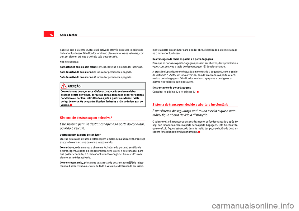 Seat Cordoba 2007 Manual do proprietário (in Portuguese) Abrir e fechar
76Sabe-se que o sistema «Safe» está activado através do piscar imediato do
indicador luminoso. O indicador luminoso pisca em todos os veículos, com
ou sem alarme, até que o veí Seat Cordoba 2007 Manual do proprietário (in Portuguese) Abrir e fechar
76Sabe-se que o sistema «Safe» está activado através do piscar imediato do
indicador luminoso. O indicador luminoso pisca em todos os veículos, com
ou sem alarme, até que o veí