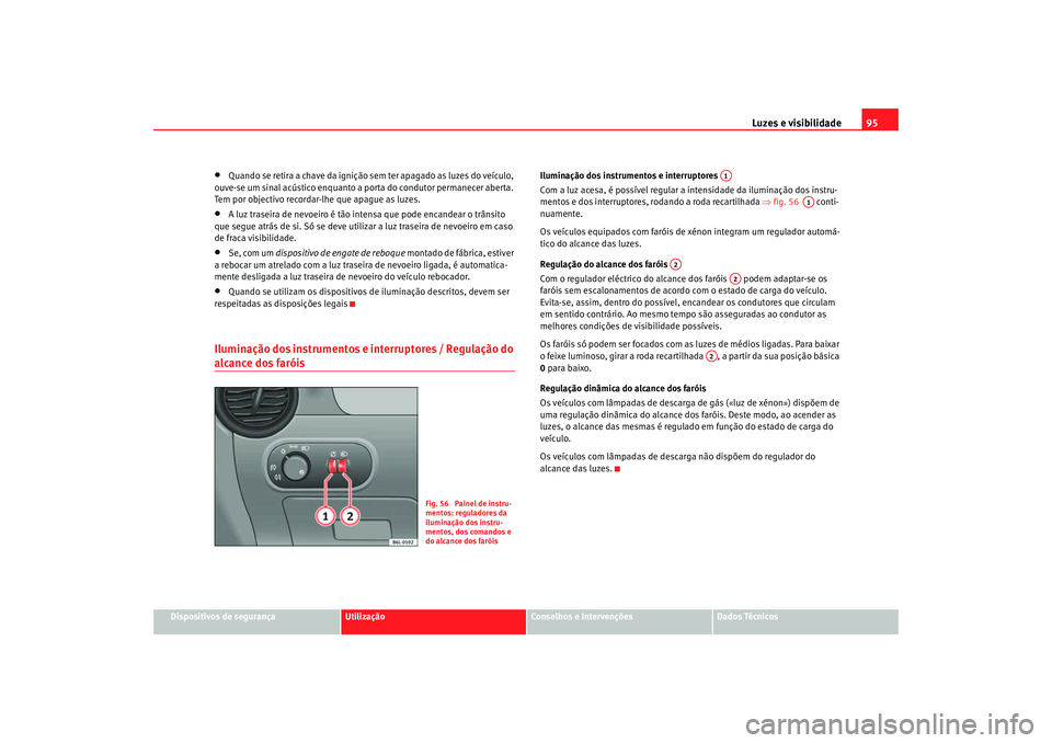 Seat Cordoba 2007 Manual do proprietário (in Portuguese) Luzes e visibilidade95
Dispositivos de segurança
Utilização
Conselhos e Intervenções
Dados Técnicos
•
Quando se retira a chave da ignição sem ter apagado as luzes do veículo,
ouve-se um si Seat Cordoba 2007 Manual do proprietário (in Portuguese) Luzes e visibilidade95
Dispositivos de segurança
Utilização
Conselhos e Intervenções
Dados Técnicos
•
Quando se retira a chave da ignição sem ter apagado as luzes do veículo,
ouve-se um si