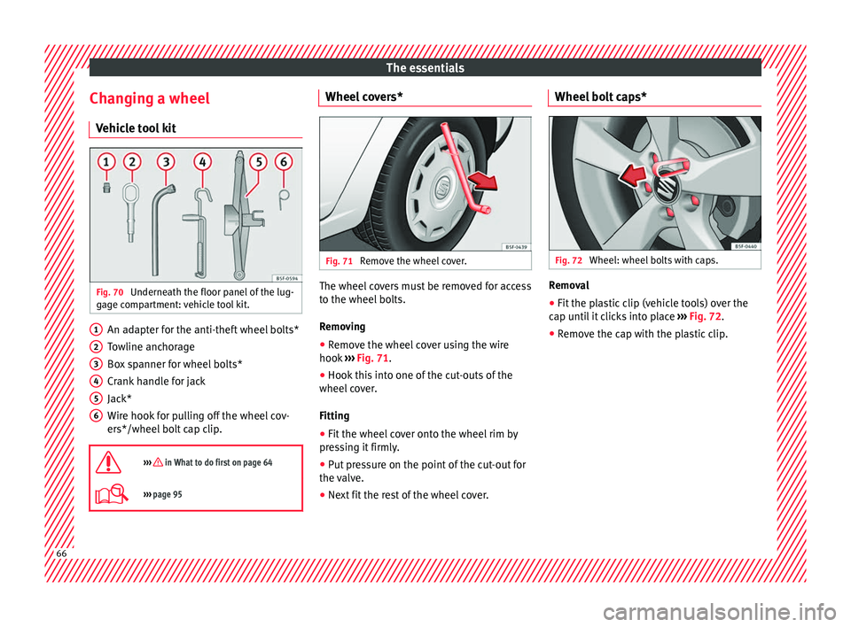 Seat Leon SC 2017  Owners manual The essentials
Changing a wheel V ehic
l
e tool kit Fig. 70 
Underneath the floor panel of the lug-
g ag
e c

ompartment: vehicle tool kit. An adapter for the anti-theft wheel bolts*
T
o
wline anc

ho