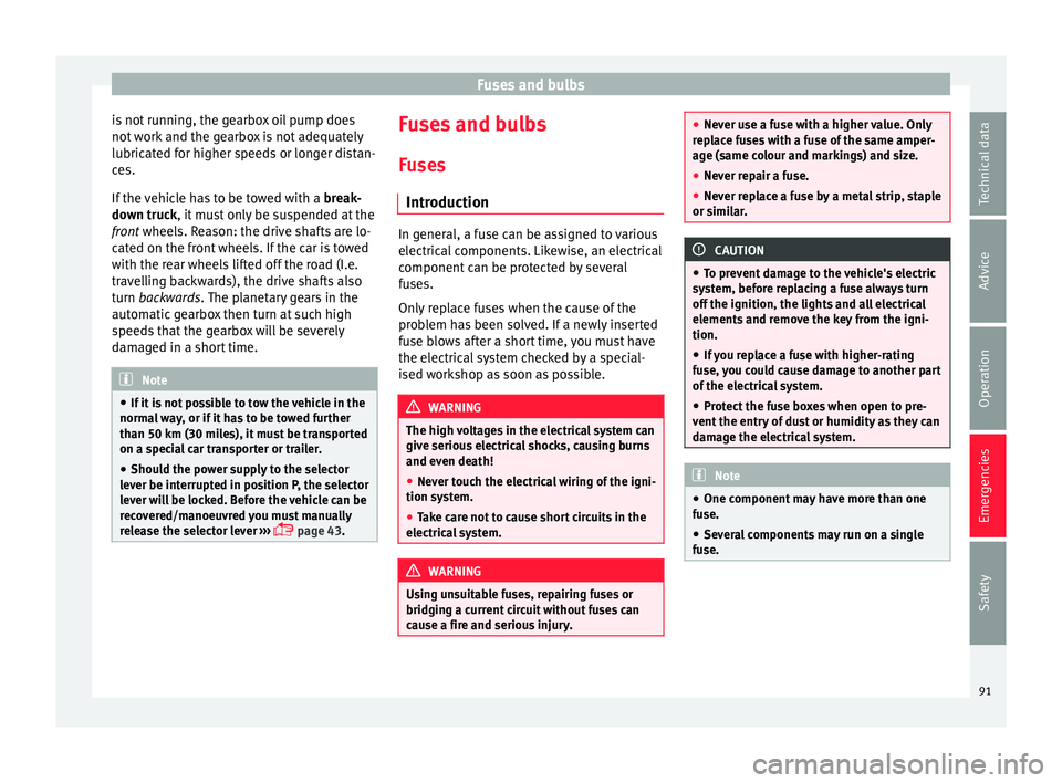 Seat Leon 5D 2016  Owners manual Fuses and bulbs
is not running, the gearbox oil pump does
not  w
ork
 and the gearbox is not adequately
lubricated for higher speeds or longer distan-
ces.
If the vehicle has to be towed with a  break